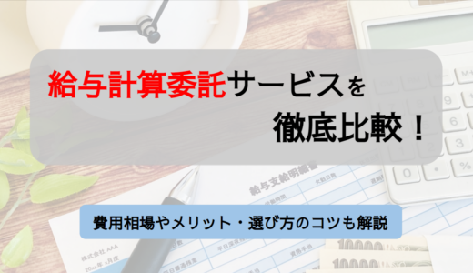 給与計算の委託サービスおすすめ比較22選｜費用相場やメリット・選び方のコツを解説