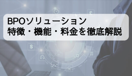 BPOソリューションの特徴・機能・料金は？口コミ・評判も紹介